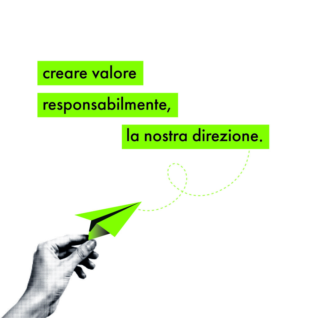Creare valore responsabilmente è la nostra direzione